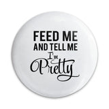 Feed Me and Tell Me I'm Pretty Pinback Button, Funny Statement Button, Sarcastic Button, Cute Buttons, Gift Idea - Tawshia
