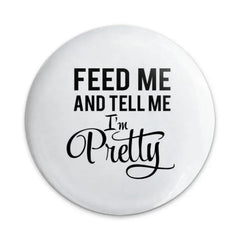 Feed Me and Tell Me I'm Pretty Pinback Button, Funny Statement Button, Sarcastic Button, Cute Buttons, Gift Idea - Tawshia