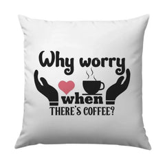 Coffee Lover Pillow, Why Worry Coffee Throw Pillow, Home Decor Pillow, Gift for Coffee Addict, Decorative Coffee Pillow, Couch Pillow - Tawshia