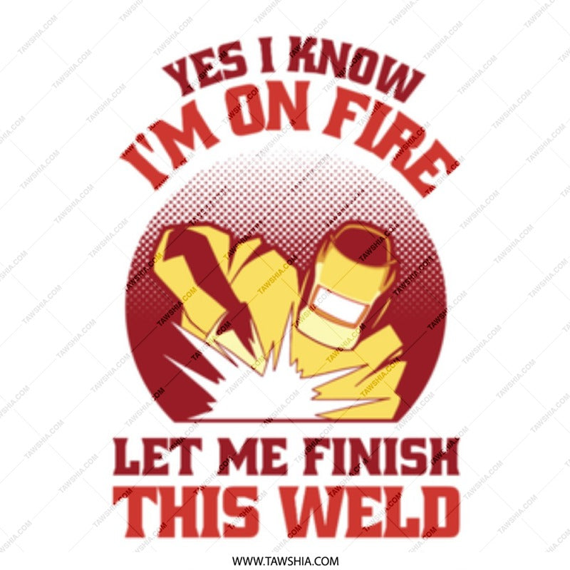 Yes I Know I'm On Fire Let Me Finish This Weld product