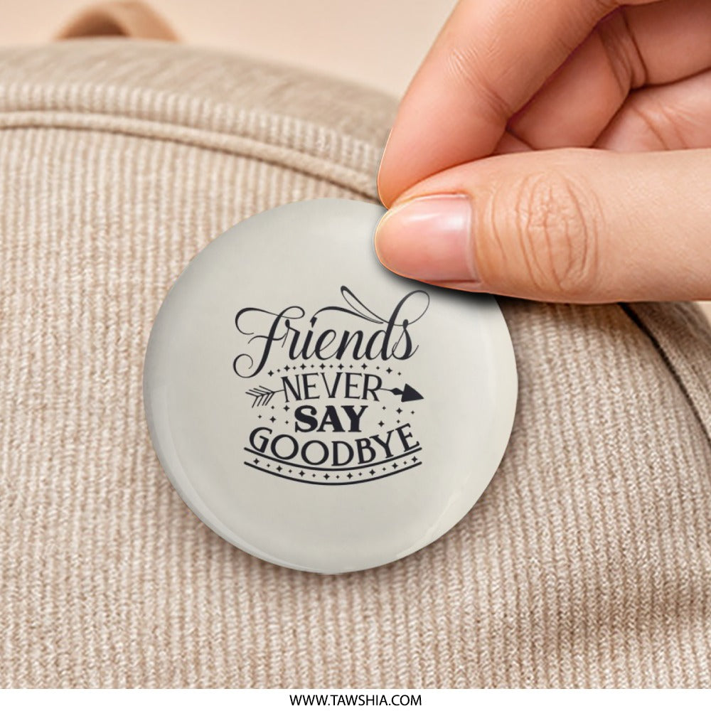 Friends Never Say Goodbye Pinback Button, Friendship Quote Gift, Best Friend Badge, Encouragement Pin, Decorative Button, Cute Accessories - Tawshia
