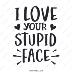 I Love Your Stupid Face Mug, Funny Mug Gift, Sarcastic Present, Novelty Coffee Mug, Gift for Boyfriend, Girlfriend, Unique Mug Design - Tawshia