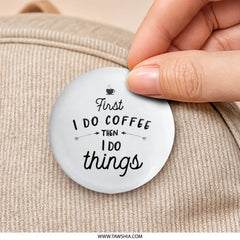 First Coffee Pinback Button, Caffeine Lover Gift, Funny Saying Button, Coffee Addict Badge, I Do Things Button, Coffee Lover Pin - Tawshia