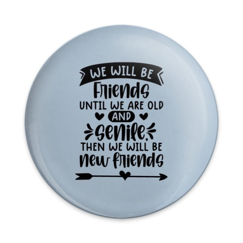 Funny Friendship Pinback Button, Best Friend Gift, Old Friends, New Friends, Friend Quote Pin, Senile Friends Pinback Button - Tawshia
