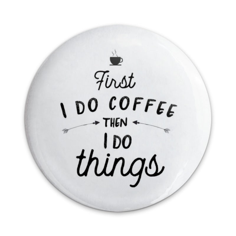 First Coffee Pinback Button, Caffeine Lover Gift, Funny Saying Button, Coffee Addict Badge, I Do Things Button, Coffee Lover Pin - Tawshia
