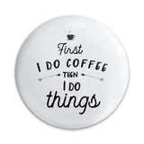 First Coffee Pinback Button, Caffeine Lover Gift, Funny Saying Button, Coffee Addict Badge, I Do Things Button, Coffee Lover Pin - Tawshia