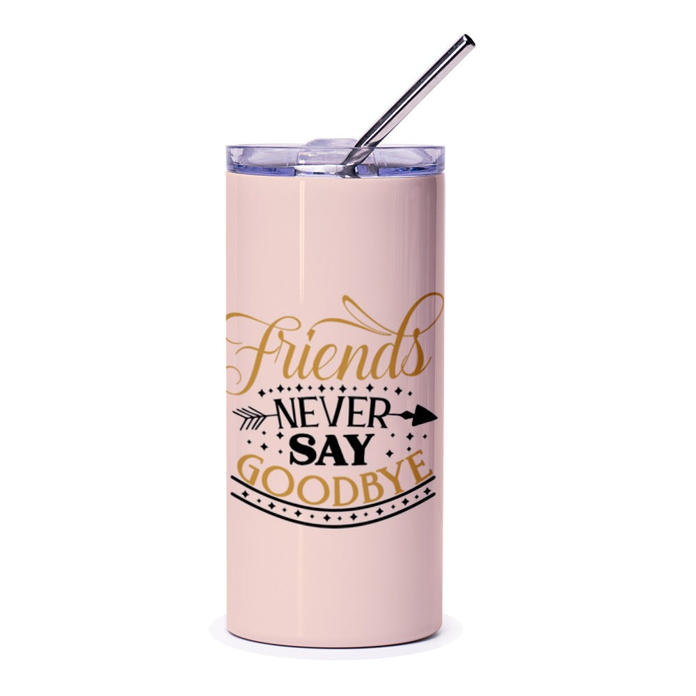 Friends Never Say Goodbye Tumbler, Best Friends Gift, Friendship Tumbler, Sister Gift, Gift For Her, Tumbler With Straw, Travel Tumbler - Tawshia