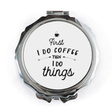 Funny Coffee Lover Pocket Mirror, First I Do Coffee Then I Do Things Compact Mirror, Gift for Her, Sarcastic Quote Mirror, On The Go Mirror - Tawshia
