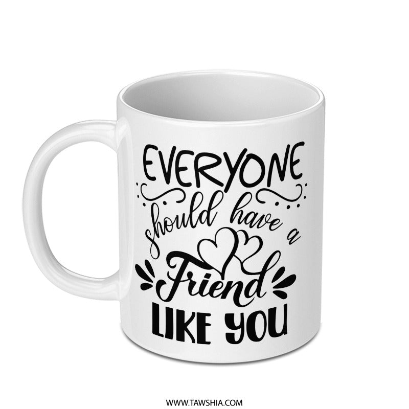 Everyone Should Have a Friend Like You Mug, Best Friend Gift, Friendship Mug, Special Friend Mug, Gift for Friends, Mug Gift, Friend Quote - Tawshia
