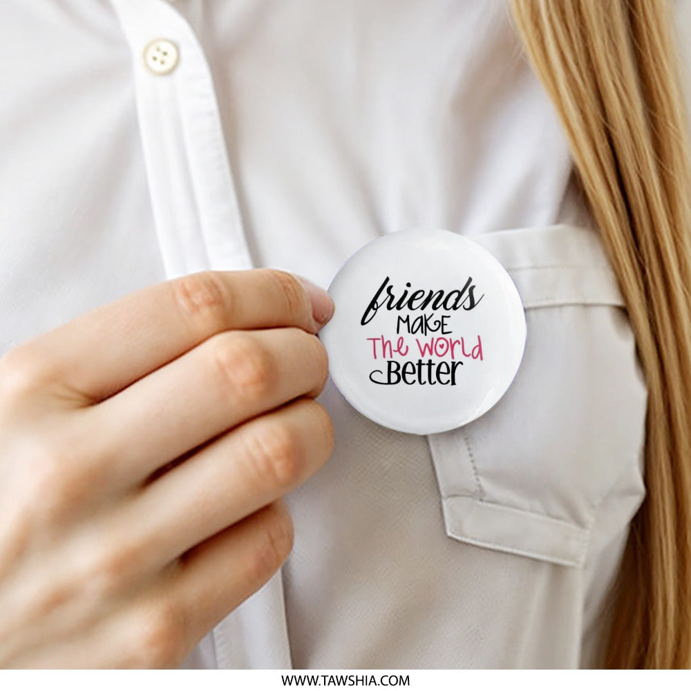 Friends Make The World Better Pinback Button, Positive Quote Pin, Friendship Button, Gift For Friend, Inspirational Pinback Button - Tawshia