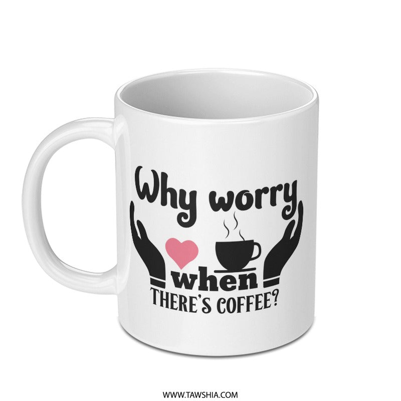 Why Worry Coffee Mug, Coffee Lover Mug, Funny Coffee Mug, Gift For Coffee Drinker, Cute Mug, Novelty Mug, Coffee Mug Gift Idea - Tawshia
