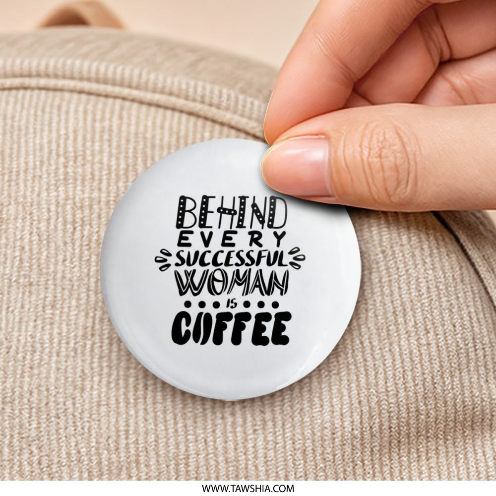 Behind Every Successful Woman is Coffee Pinback Button, Coffee Lover Gift, Funny Button, Women Empowerment, Sarcastic Button - Tawshia