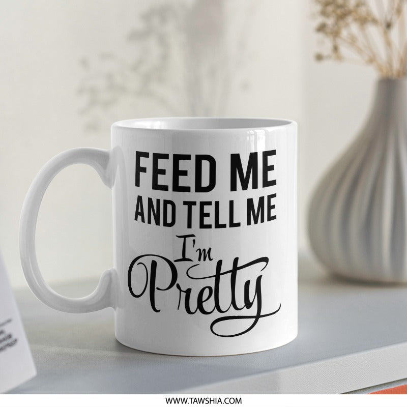 Feed Me And Tell Me I'm Pretty Mug, Funny Coffee Mug, Sarcastic Saying Mug, Novelty Mug, Gift for Her, Unique Mug, Sassy Mug - Tawshia