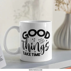 Good Things Take Time Mug, Motivational Mug, Inspirational Quote Mug, Coffee Lover Gift, Gift for Her, Gift for Him, Positive Vibes Mug - Tawshia