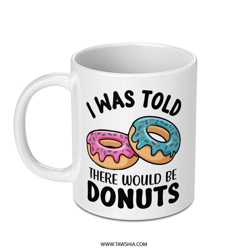 Donut Mug, Funny Mug, I Was Told There Would Be Donuts, Coffee Mug, Gift Mug, Doughnut Mug - Tawshia