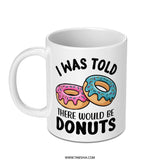 Donut Mug, Funny Mug, I Was Told There Would Be Donuts, Coffee Mug, Gift Mug, Doughnut Mug - Tawshia