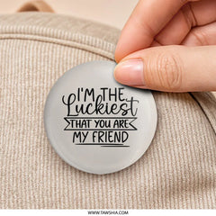 Luckiest Friend Pinback Button, Cute Friendship Pin, Best Friend Gift, Friendship Jewelry, I am Lucky Pin, Friend Quote Button, Circle - Tawshia