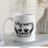 Why Worry Coffee Mug, Funny Mug, Coffee Lover Gift, Novelty Mug, Gift for Her, Gift for Him, Sarcastic Mug, Work Mug, Tea Mug - Tawshia