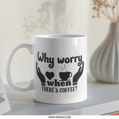 Why Worry Coffee Mug, Funny Mug, Coffee Lover Gift, Novelty Mug, Gift for Her, Gift for Him, Sarcastic Mug, Work Mug, Tea Mug - Tawshia