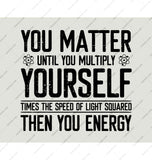 You Matter Until Multiplied Then You Energy product type