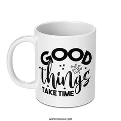 Good Things Take Time Mug, Motivational Mug, Inspirational Quote Mug, Coffee Lover Gift, Gift for Her, Gift for Him, Positive Vibes Mug - Tawshia