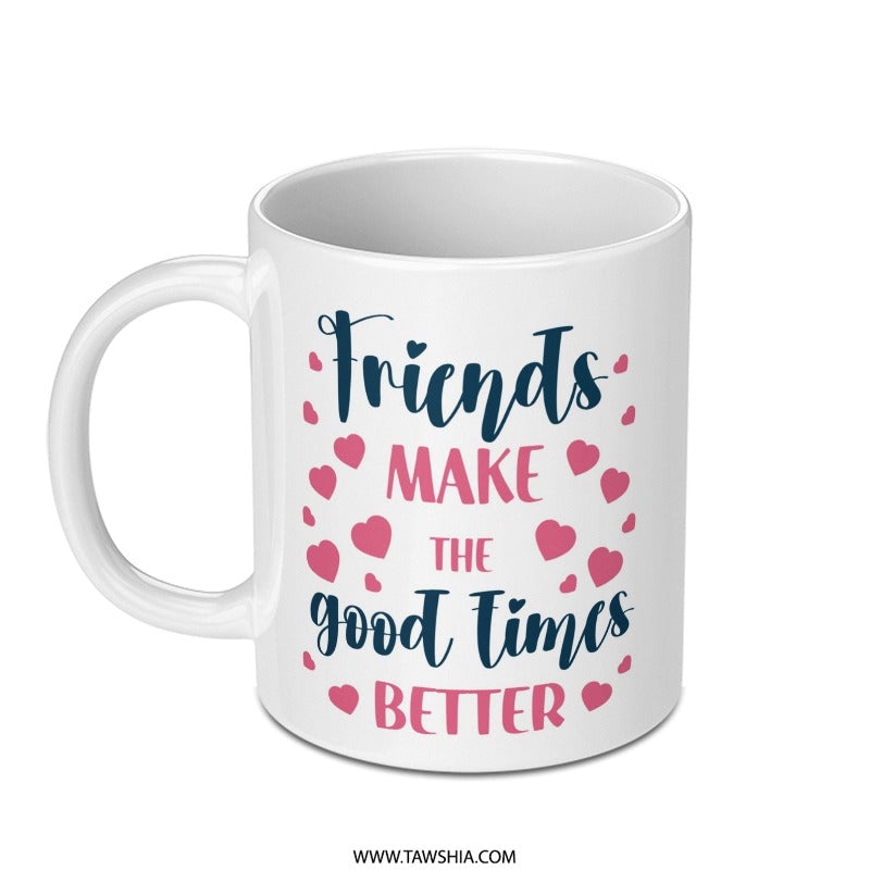 Friends Make The Good Times Better Mug, Friendship Gift, Best Friend Mug, Gift For Friend, Friends Quote Coffee Mug, Heart Mug - Tawshia