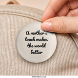 Mother's Touch Pinback Button, Inspirational Quote Button, Mom Gift Button, Positive Message Button, Gift for Mothers, Mother's Day Button - Tawshia