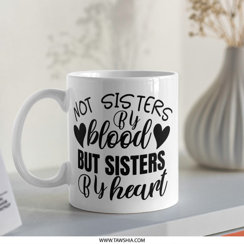 Not Sisters By Blood Mug, Sister Gift, Best Friend Mug, Friendship Mug, Soul Sister Mug, Gift For Her, Sister By Heart, Birthday Gift Mug - Tawshia