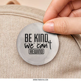 Be Kind We Can't Rewind Pinback, Motivational Pinback, Inspirational Quote Pinback, Kindness Matters Pinback, Positivity Pinback - Tawshia
