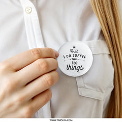 First Coffee Pinback Button, Caffeine Lover Gift, Funny Saying Button, Coffee Addict Badge, I Do Things Button, Coffee Lover Pin - Tawshia