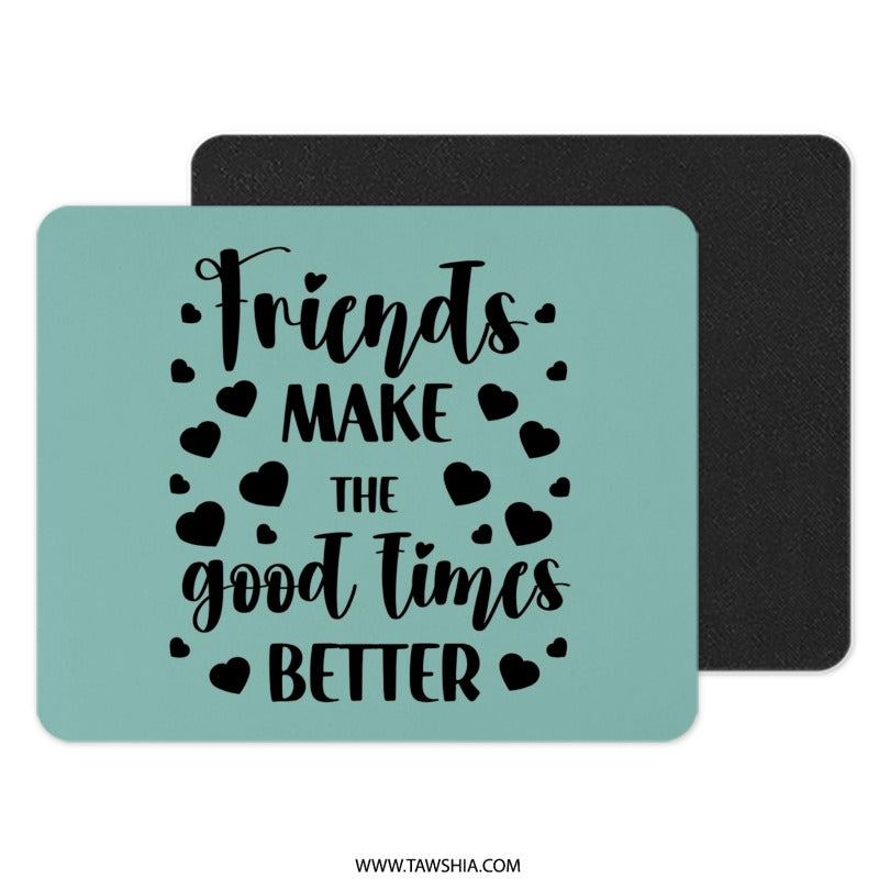 Friends Make Good Times Mouse Pad, Friendship Gift, Best Friends Gift, Motivational Decor, Cute Office Decor, Gift Idea - Tawshia
