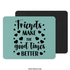 Friends Make Good Times Mouse Pad, Friendship Gift, Best Friends Gift, Motivational Decor, Cute Office Decor, Gift Idea - Tawshia