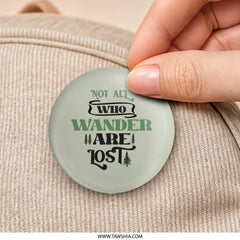 Not All Who Wander Are Lost Pinback Button, Nature Lover Gift, Travel Enthusiast Button, Adventure Quote Pin, Inspiring Round Button - Tawshia