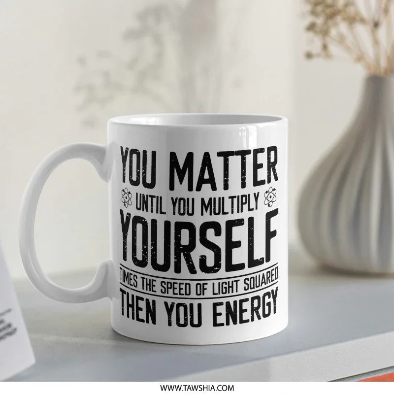Physics Mug, Science Humor Mug, You Matter Mug, Funny Science, Nerdy Mug, Gift for Scientist, Physics Gift, Science Gift Idea - Tawshia