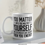 Physics Mug, Science Humor Mug, You Matter Mug, Funny Science, Nerdy Mug, Gift for Scientist, Physics Gift, Science Gift Idea - Tawshia