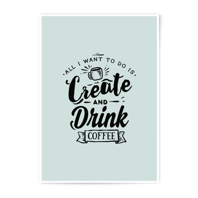 Create and Drink Coffee Photographic Prints, Coffee Lover Art, Inspirational Wall Art, Home Decor, Office Wall Art, Gift for Artists - Tawshia