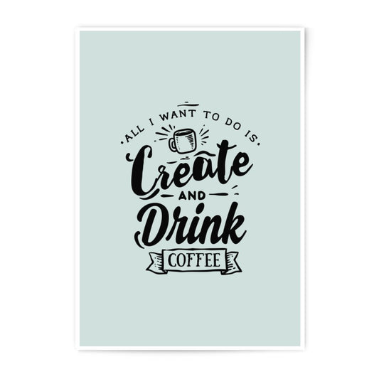 Create and Drink Coffee Photographic Prints, Coffee Lover Art, Inspirational Wall Art, Home Decor, Office Wall Art, Gift for Artists - Tawshia