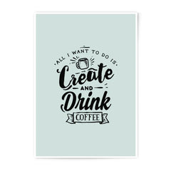 Create and Drink Coffee Photographic Prints, Coffee Lover Art, Inspirational Wall Art, Home Decor, Office Wall Art, Gift for Artists - Tawshia