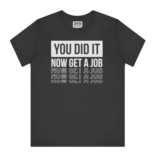 You Did It Now Get a Job Funny Graphic T-shirt product