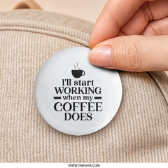 Coffee Lover Pinback Button, Funny Work Button, I'll Start Working When My Coffee Does Button, Office Humor Pin, Coffee Addict - Tawshia