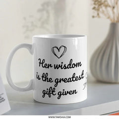 Her Wisdom Mug, Greatest Gift Given, Mom Mug, Daughter Gift, Sister Gift, Friends Gift, Quote Mug, Coffee Mug, Tea Mug - Tawshia