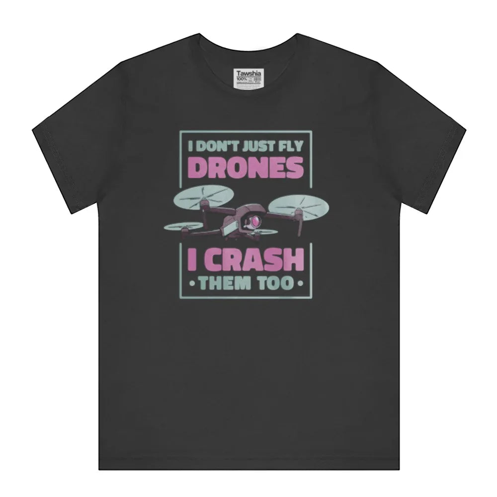 I Don't Just Fly Drones I Crash Them Too T-shirt product