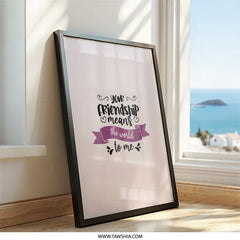 Friendship Wall Art, Best Friend Gift, Friendship Quote Art, Unique Friend Decor, Your Friendship Means the World to Me Print - Tawshia