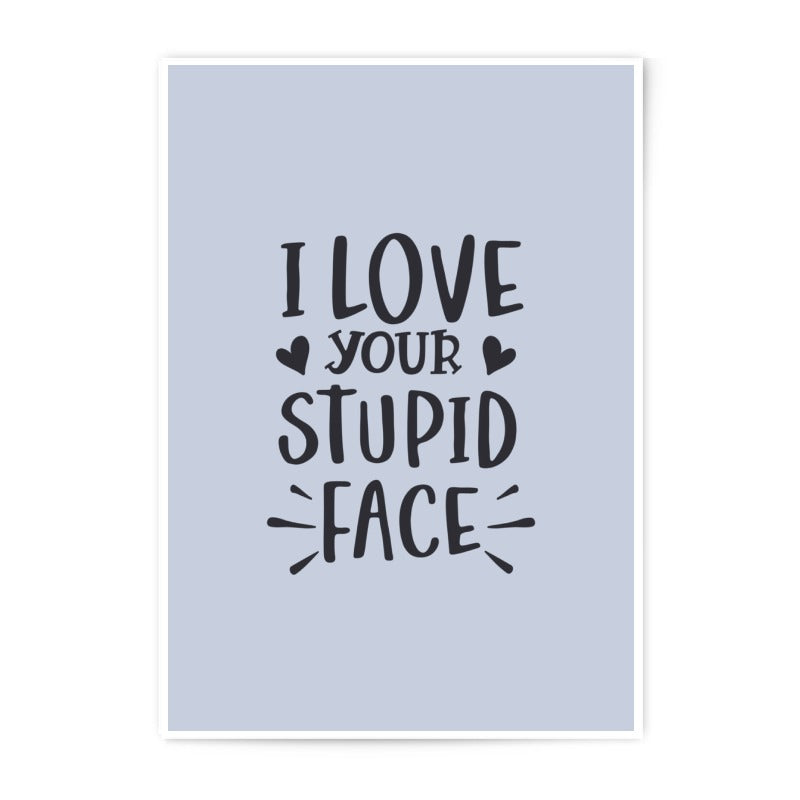 I Love Your Stupid Face Photographic Prints, Funny Wall Art, Sarcastic Home Decor, Cute Print, Gift Idea, Romantic Decor - Tawshia