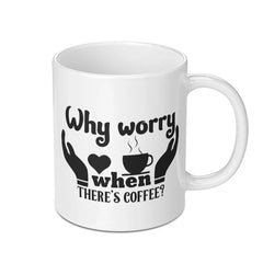 Why Worry Coffee Mug, Funny Mug, Coffee Lover Gift, Novelty Mug, Gift for Her, Gift for Him, Sarcastic Mug, Work Mug, Tea Mug - Tawshia