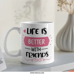 Life Is Better With Friends Mug, Friendship Mug, Best Friend Gift, Motivational Mug, Gift For Friend, Positive Quote Mug, Friend Mug - Tawshia