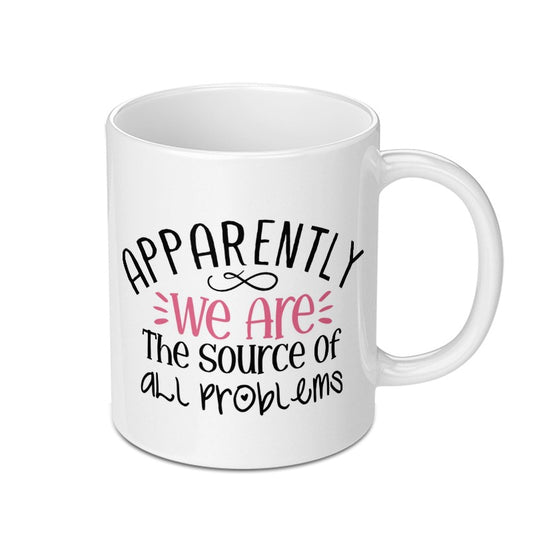Apparently We Are The Source of All Problems Mug, Funny Mug, Gift Mug, Problem Mug, Sarcastic Mug, Novelty Mug, Statement Mug - Tawshia