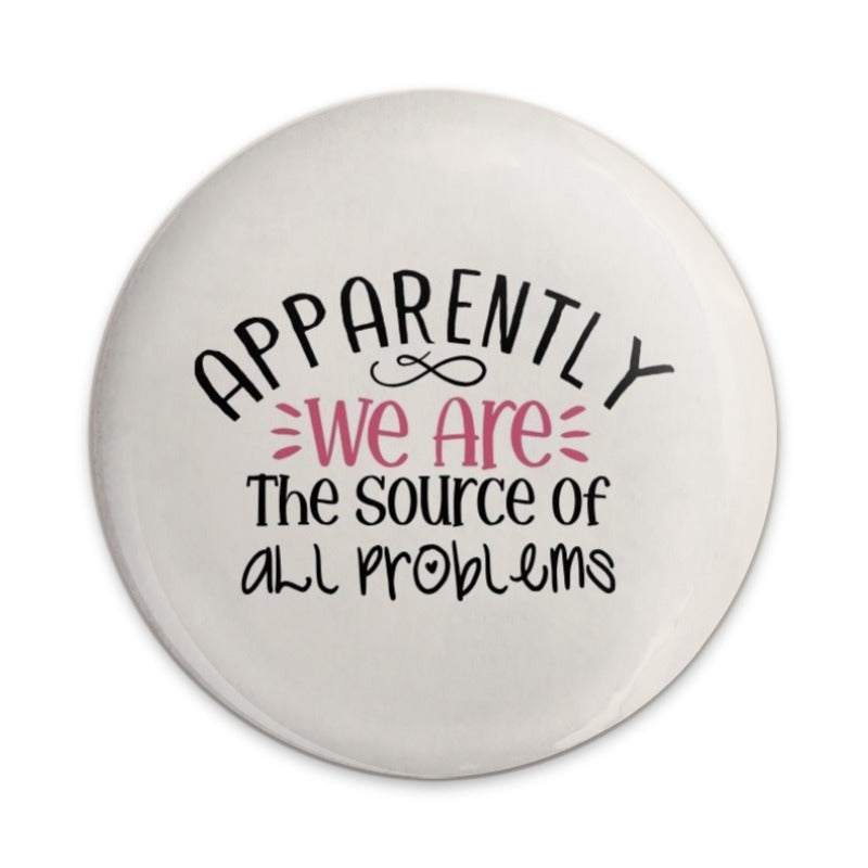 Apparently We Are Pinback Button, Funny Sarcastic Button, Source of All Problems Button, Humor Gift, Relatable Saying Pinback Button - Tawshia