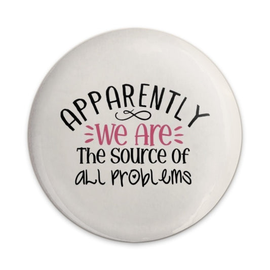 Apparently We Are Pinback Button, Funny Sarcastic Button, Source of All Problems Button, Humor Gift, Relatable Saying Pinback Button - Tawshia