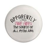 Apparently We Are Pinback Button, Funny Sarcastic Button, Source of All Problems Button, Humor Gift, Relatable Saying Pinback Button - Tawshia